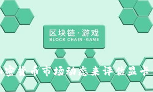 如何通过分析加密货币市场动态来评估显卡价格的未来走势