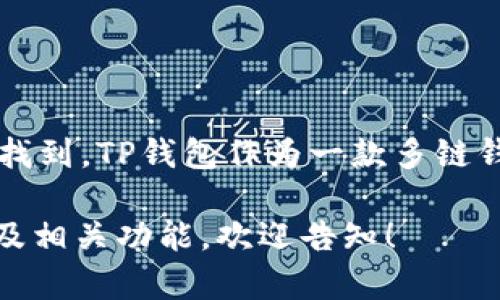 是的，DApp（去中心化应用程序）可以在TP（TokenPocket）钱包中找到。TP钱包作为一款多链钱包，支持多种区块链网络,用户可以通过它访问和使用各种DApp。

如果你有兴趣了解更多关于在TP钱包内使用DApp的具体步骤以及相关功能，欢迎告知！