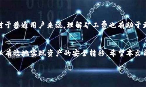 在数字货币领域，钱包的使用非常广泛。其中，TP钱包作为一个多功能的数字资产管理工具，广受欢迎。虽然TP钱包提供了便捷的转账功能，但用户在进行资产转出时，往往需要支付矿工费。在这篇文章中，我们将详细探讨TP钱包的转出过程、涉及的矿工费以及一些相关的建议。

什么是矿工费？
矿工费，又称交易手续费，是用户在进行数字货币转账时必须支付的一笔费用。这一费用主要用于激励矿工对交易的处理和确认。矿工通过打包交易，并将其写入区块链，以确保交易的安全和有效性。没有支付矿工费，交易可能面临延迟处理甚至无法被确认的风险。

TP钱包的转出流程
下面我们将分析在TP钱包中转出数字资产的具体步骤。这些步骤不仅适用于TP钱包，也适用于许多其他数字钱包。

h4步骤一：下载和安装TP钱包/h4
首先，确保你已经下载并安装了TP钱包。可以在官方网站或应用商店搜索“TP钱包”进行下载。

h4步骤二：创建或导入钱包/h4
如果你是第一次使用TP钱包，你需要创建一个新钱包。在创建过程中，系统会生成一个助记词，请妥善保存，避免丢失。如果你已有钱包，可以选择导入。

h4步骤三：选择资产/h4
打开TP钱包后，进入钱包主页。在这里，你可以看到多种数字资产。在转账前，选择你想要转出的资产。例如，以太坊、比特币等。

h4步骤四：点击转账/h4
选择对应的资产后，点击“转账”或“发送”按钮。进入转账页面。

h4步骤五：填写转账信息/h4
在转账页面，你需要填写收款地址和金额。一定要确保收款地址的准确性，因为一旦发送便无法撤回。

h4步骤六：确认矿工费/h4
在填写完毕后，系统会显示矿工费的金额。矿工费通常是根据网络状况动态变化的。高峰期时，矿工费会相对较高。你可以根据自己的需求选择合适的矿工费。例如，可以选择极速转账或正常转账，这会影响矿工费的高低。

h4步骤七：确认交易/h4
在确认所有信息无误后，点击“确认”按钮。你的交易请求将被提交到网络中。在几分钟内，交易会被矿工处理并写入区块链。

如何降低矿工费？
虽然矿工费是不可避免的，但用户可以采取一些措施来降低这笔费用。

h4选择合适的转账时间/h4
网络的拥堵情况会影响矿工费的高低。在交易高峰时段，矿工费会相对较高。用户可以选择在网络较为空闲时进行转账，比如晚上或周末。

h4使用合适的手续费策略/h4
大多数钱包允许用户自选矿工费。在TP钱包中，用户可以设定希望支付的费用水平。选择低费率策略时，尽量大额度转出，以分摊手续费。

h4关注最新的费用信息/h4
许多交易所和网站都会提供实时的矿工费用信息。通过查看这些信息，可以帮助用户选择最佳的转账时机。

矿工费的意义
矿工费不仅仅是一种费用，它在整个区块链生态系统中扮演着重要角色。它确保了网络的安全与稳定，激励矿工为网络提供算力。而对于普通用户来说，理解矿工费也有助于更好地管理自己的数字资产。

总结
在使用TP钱包进行数字资产转出时，了解并计算矿工费是非常重要的。通过掌握转出流程、合理选择矿工费用以及关注网络状况，可以有效地实现资产的安全转移。希望本文能帮助大家在使用TP钱包的过程中，顺利完成数字资产的转出。未来的区块链技术将会更加成熟，我们也期待看到更便捷的操作体验。

以上就是有关TP钱包转出及矿工费的详细介绍。如果你在使用TP钱包的过程中还有其他疑问，欢迎留言讨论，我们会乐意为您解答。