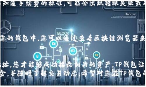 关于TP钱包（TokenPocket Wallet），它是一款支持多种数字货币的去中心化钱包。在使用过程中，很多用户可能会遇到“钱包里没有钱，别人能否转账给我”的问题。以下是对此问题的详细解析。

TP钱包的基本概念
TP钱包是一款广泛使用的数字货币钱包。它不仅支持比特币、以太坊等主流币种，还支持诸如波场TRON等多个区块链的资产管理。
这款钱包的去中心化特点，使得用户对自己的资产拥有绝对的控制权。用户可以随时随地管理他们的数字资产，无需依赖任何中介机构。

转账的基本机制
在TP钱包中，转账的基本机制是基于区块链的。每当用户进行转账时，交易信息会被广播到整个网络。随后，矿工将交易打包到区块中，确保交易的安全性和不可篡改性。

钱包余额与收款的关系
当涉及到收款的过程时，用户钱包的余额并不是影响转账的唯一因素。实际上，只要您提供了自己的钱包地址，别人就可以通过该地址向您进行转账。
即便您的钱包内没有余额，别的用户依然可以向您转账数字货币。因此，您可以在TP钱包中接收资金，而不必因为余额不足而限制他人转账给您。

为什么收款不受余额影响
首先，区块链技术的去中心化特性使得任何人都能自由地向任意地址转账。只要输入正确的钱包地址，转账操作就会如期进行。
其次，数字货币的收款并不要求钱包中必须有余额。Bitcoin, Ethereum等主流数字货币都是基于地址的。如果有人向您发送一笔交易，那笔交易就会被记录在区块上，您能够在任何时候进行查看。

转账过程中的注意事项
尽管消息传递和转账相对简单，用户在接收转账时依然需要注意几个关键因素：
ul
  listrong确保您的地址正确/strong：转账时，只要输入正确的钱包地址即可。然而，错误的地址将导致资金丢失。/li
  listrong确认网络交易时间/strong：不同区块链的确认时间各异。以太坊可能需要几分钟，而比特币则需要更久。/li
  listrong了解手续费情况/strong：每次转账可能都会产生一定的手续费。如果收款用户不知道手续费的标准，可能会出现转账失败或确认时间较长的问题。/li
/ul

如何查看转账状态
一旦您成功接收转账，通常可以通过TP钱包的转账记录来查阅交易状态。每笔交易将显示在您的钱包中，您可以通过查看区块链浏览器来跟踪自己的资交易确认情况。这种透明性是区块链技术的重要特性之一。

总结
在TP钱包中，收款与钱包积蓄无关。只要其他用户有意向向您转账，并且提供了正确的钱包地址，您才能够成功接收相关的资产。TP钱包让数字资产的收发更为便捷，用户只需关注自己的钱包地址安全即可，无需过度担忧余额问题。
无论余额多少，TP钱包依然是数字资产管理的强大工具。用户可以通过这个钱包迅速接收资金，并随时了解交易动态。希望对您在TP钱包的使用过程中有所帮助。