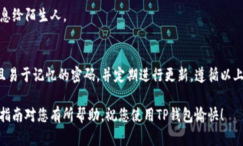在使用TP钱包时，设置密码是确保您数字资产安全的重要步骤。以下是关于如何设置TP钱包密码的详细指导，以及一些与密码安全相关的建议。

TP钱包简介
TP钱包是一款多链数字货币钱包，为用户提供安全便捷的数字资产管理服务。通过TP钱包，用户可以轻松发送和接收各种数字货币，同时也能参与去中心化金融（DeFi）项目和其他区块链应用。

设置TP钱包密码的步骤
设置TP钱包的密码非常简单。请按照以下步骤操作：

h4步骤一：下载并安装TP钱包/h4
首先，您需要在手机应用商店或官网下载TP钱包应用并安装。根据您的手机系统选择相应版本，支持iOS和Android系统。

h4步骤二：创建新钱包或导入已有钱包/h4
打开应用程序后，您将看到“创建钱包”或“导入钱包”的选项。如果您是新用户，选择“创建钱包”。如果您之前已经创建了钱包，可以选择“导入钱包”。

h4步骤三：设置密码/h4
在创建新钱包的过程中，您将会被要求设置一个安全密码。这个密码将用于保护您的数字资产和钱包。因此，在设置密码时请考虑以下几点：
ul
    li密码长度：至少8个字符，包含字母、数字及特殊符号。/li
    li易记但难猜：避免使用过于简单的密码，例如出生日期或常见的词汇。/li
    li定期更换：建议定期更新您的密码以提高安全性。/li
/ul

h4步骤四：确认密码/h4
再次输入您刚刚设置的密码进行确认。确保两次输入完全一致后，您将能够正式启用您的钱包。

密码安全建议
设置好密码后，保护您的密码安全同样重要。以下是一些建议：

h4建议一：使用密码管理工具/h4
如果您难以记住复杂的密码，可以考虑使用密码管理工具。这些工具能帮助您安全地保存和管理多个密码。

h4建议二：开启双重认证/h4
如TP钱包支持双重认证功能，请务必开启。这可以为您的账户提供额外的安全层。

h4建议三：定期备份钱包信息/h4
务必定期备份您的钱包信息，包括私钥和助记词。将备份文件保存在安全的地方，以防丢失。

h4建议四：警惕钓鱼攻击/h4
在使用TP钱包时，要小心网络钓鱼攻击。请勿点击不明链接或提供钱包信息给陌生人。

总结
设置TP钱包密码是保障您数字资产安全的重要环节。确保选择一个安全且易于记忆的密码，并定期进行更新。遵循以上安全建议，将为您的TP钱包增添更多的保护措施。

这个过程不仅简单，还能够帮助用户提高对数字资产的保护意识。希望本指南对您有所帮助，祝您使用TP钱包愉快！