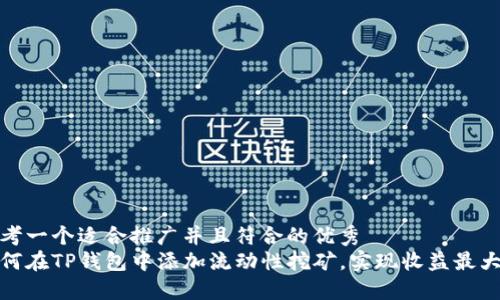 思考一个适合推广并且符合的优秀  
如何在TP钱包中添加流动性挖矿，实现收益最大化