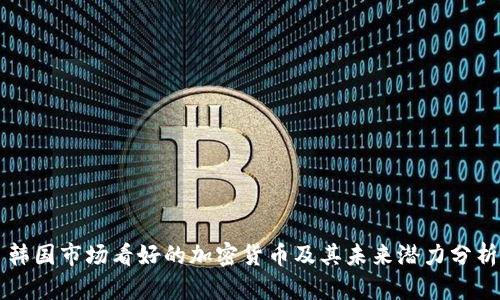 韩国市场看好的加密货币及其未来潜力分析