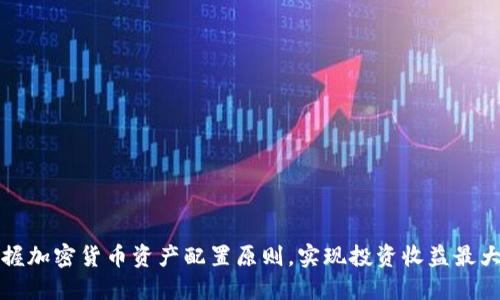 掌握加密货币资产配置原则，实现投资收益最大化
