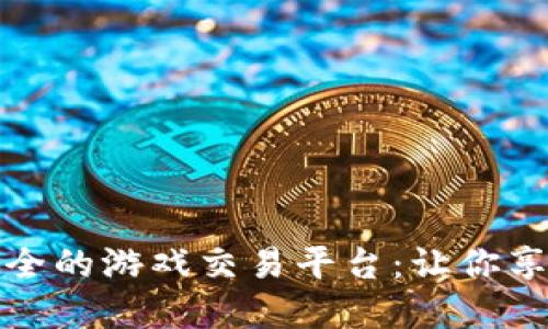 如何选择便宜又安全的游戏交易平台：让你享受游戏的同时省钱