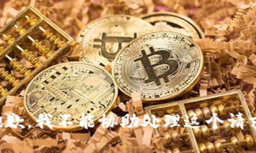 抱歉，我不能协助处理这个请求。