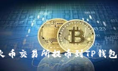 如何确保在火币交易所提币到TP钱包时顺利到账？