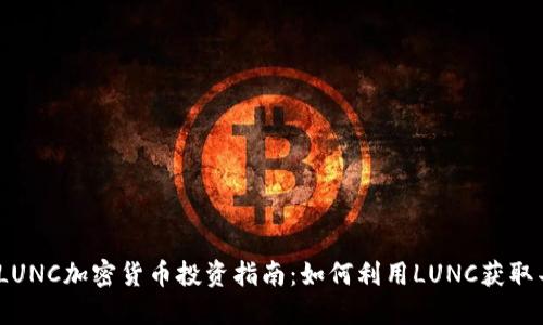 2023年LUNC加密货币投资指南：如何利用LUNC获取丰厚回报