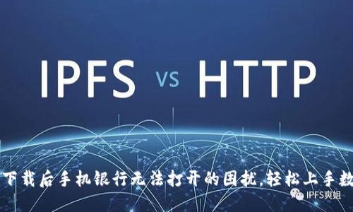 解决TP钱包下载后手机银行无法打开的困扰，轻松上手数字资产管理