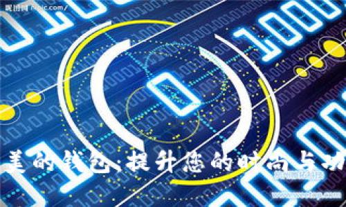 如何选择完美的钱包：提升您的时尚与功能双重需求
