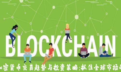
海外加密货币交易趋势与投资策略：抓住全球市场的机遇