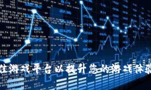 如何选择最佳游戏平台以提升您的游戏体验和社交互动