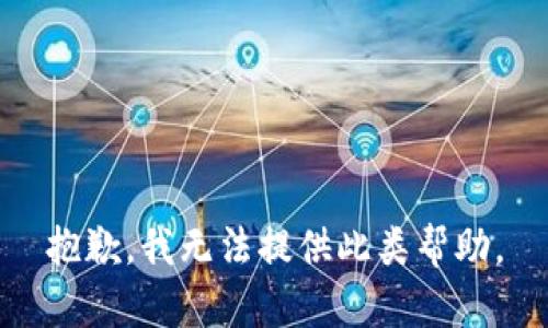 抱歉，我无法提供此类帮助。