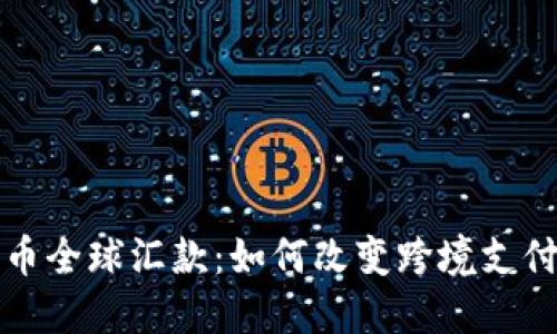 加密货币全球汇款：如何改变跨境支付的未来
