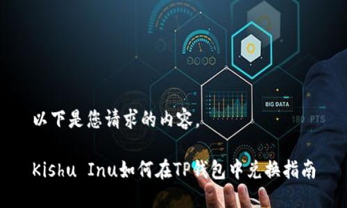 以下是您请求的内容。

Kishu Inu如何在TP钱包中兑换指南