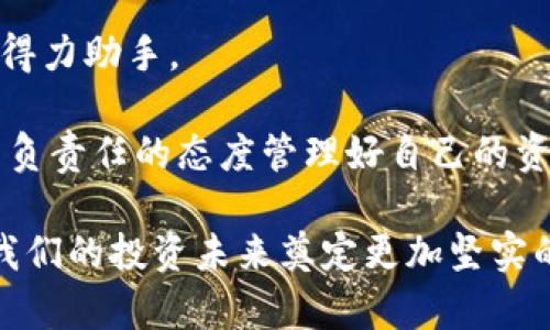 如何删除TP钱包中的资产？简单步骤解锁你的安全空间

在虚拟货币的世界中，安全与管理自己的资产至关重要。随着区块链技术的迅猛发展，TP钱包等数字资产管理工具为用户提供了丰富的功能与服务。你可能会因为多种原因想要删除钱包中的某些资产，比如希望清理不再使用的代币，或是需要释放存储空间。今天，我们将详细介绍如何在TP钱包中删除资产，确保你的资产管理更加高效安全。

gui删除资产，TP钱包，数字货币管理，安全操作/gui

为什么需要删除TP钱包中的资产

首先，了解删除资产的原因至关重要。对于许多用户而言，资产管理不仅仅是一个技术问题，更是对自己数字财富的责任。在TP钱包中，用户存储了多个数字货币。随着资产增多，用户可能会发现某些资产的使用频率逐渐降低，或者已经完全不再需要。

此外，删除不再需用的资产有助于提高安全性。某些代币可能与未经验证的项目相关，留在钱包中会增加风险。通过定期清理资产，用户可以更好地控制自己的投资组合，保护个人财产安全。

清理资产的前期准备

在着手删除资产之前，确保你的TP钱包版本是最新的。更新后的应用程序通常会修复bug和改善界面，使得操作更加顺畅。

接下来，了解你要删除资产的基本信息，是否还有未完成的交易，或者是否有任何持有规定。这可以避免在删除资产后遇到不必要的麻烦。

步骤一：登录你的TP钱包

打开TP钱包应用，输入你的登录凭证。确保安全连接，避免在公共网络下执行重要操作。在登录成功后，系统将展示你的数字资产总览，包括各类代币的数量和当前市场价值。

步骤二：选择需要删除的资产

在资产总览中，找到你想要删除的数字货币。点击该资产的图标，进入详细信息页面。这里会展示该代币的持有情况、交易记录以及其他相关信息。

步骤三：删除资产

在详细信息页面，通常会有一个“删除”或“清除”选项。点击该按钮，系统可能会要求你进行确认。一些钱包在删除操作中会警告用户，确保了解其后果。

请仔细阅读提示信息。确认一切无误后，点击确认按钮。TP钱包会迅速处理该请求，删除相应资产。删除后，该资产将不再显示在你的资产列表中。

步骤四：检查资产状态

一旦完成删除，返回主界面查看资产总览，确保你成功地清理了目标资产。如果资产仍然显示，尝试重新加载应用，查看更新后的财务。通常情况下，资产删除是即时反映的。

删除资产后的注意事项

删除资产后，务必要注意。如果你再想要重新获取这些资产，将需要购买或转入新的代币。确保对你的决定有充分的考虑。

此外，定期检查你的数字资产，尤其是在市场波动较大的时候，保持最新的财务状态是十分重要的。删除过期或未使用的资产，不仅可以节省存储空间，还能帮助你更好地规划未来的投资策略。

总结

通过上述简单步骤，你可以快速删除TP钱包中的资产。这一过程不仅让资产管理变得更加清晰，也为你的投资组合提供了更好的安全保障。

记住，数字资产管理是一项长期的任务。定期清理，不断，才能在这个不断变化的市场中立于不败之地。掌握好每一步操作，让TP钱包成为你数字财富管理的得力助手。 

虽然这篇文章主要介绍了如何删除资产，但在使用任何数字钱包时，始终保持对资产安全的关注是至关重要的。希望每位用户都能在数字货币的世界中，以负责任的态度管理好自己的资产，开启属于自己的财富之路。

在数字资产管理的领域，像TP钱包这样的工具正在改变我们的生活方式。我们不再只是被动接受资产的流动，而是可以主动管理、删除不再需要的资产，为我们的投资未来奠定更加坚实的基础。希望这篇指南能帮助到你，迈出更加自信的一步。