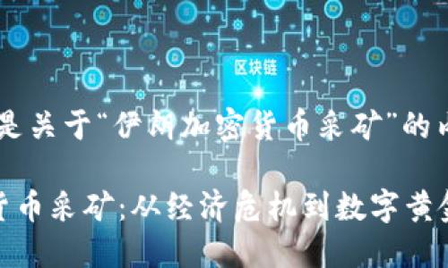 好的，以下是关于“伊朗加密货币采矿”的内容构思： 

伊朗加密货币采矿：从经济危机到数字黄金的新机会