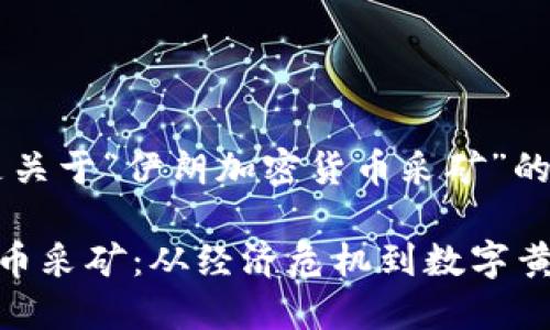 好的，以下是关于“伊朗加密货币采矿”的内容构思： 

伊朗加密货币采矿：从经济危机到数字黄金的新机会