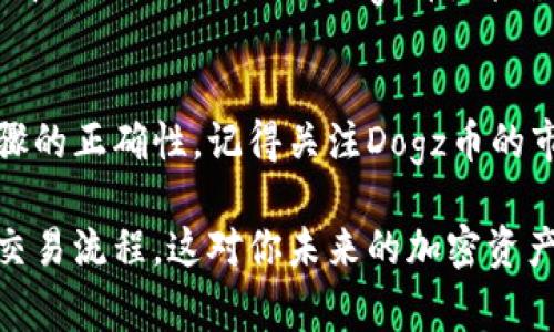 将Dogz币提到TP钱包的过程需要遵循一些基本步骤。以下是一个详细的指南，帮助你完成这一过程。

第一步：准备工作
在进行任何交易之前，请确保你已经下载并安装了TP钱包。这是一个支持多种数字货币的移动钱包。你可以在App Store或Google Play中找到并安装它。

其次，确保你的设备和网络连接良好。一个稳定的互联网连接十分重要，以避免交易过程中的任何中断。

第二步：获取Dogz币
如果你还没有Dogz币，你需要在加密货币交易平台上购买。选择一个支持Dogz币的交易所，例如某些去中心化交易所。注册账户后，按照平台的指示购买Dogz币并完成相关的KYC（了解你的客户）流程。

第三步：查看TP钱包地址
打开你的TP钱包，找到接收地址。接收地址通常以字母和数字的组合形式呈现。你可以选择“接收”选项来查看并复制你的狗币地址。

第四步：将Dogz币提取到TP钱包
在你购买Dogz币的交易所，登陆你的账户。在账户页面中找到“提取”或“发送”选项。点击进入后，你需要填写你TP钱包的接收地址。确保你粘贴的是正确的地址，因为一旦发送，无法撤回。

填写完地址后，输入你想要提取的Dogz币数量。小心确认你输入的金额，确保没有错误。之后，你可能需要进行一些安全验证，例如输入密码或进行双重身份验证。

第五步：确认交易
完成填写后，提交交易请求。大多数交易平台会在一定时间内处理你的提取请求。你可以在交易平台查看交易状态。如果你的Dogz币成功转账到TP钱包，你将收到相关的确认通知。

第六步：在TP钱包中查看
返回TP钱包，刷新页面以查看你的Dogz币余额。如果一切顺利，你应该能够在钱包中看到你刚刚提取的Dogz币。请确保你定期备份你的TP钱包，以避免任何数据丢失的风险。

总结
提取Dogz币到TP钱包的过程相对简单。确保你在交易过程中谨慎行事，确认每一步骤的正确性。记得关注Dogz币的市场动态，以便能更好地管理你的资产。

通过这一过程，你不仅能顺利将Dogz币转入TP钱包，还能更深入地了解加密货币的交易流程。这对你未来的加密资产管理将大有裨益。