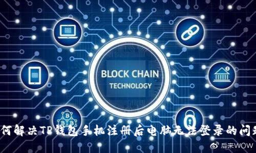 如何解决TP钱包手机注册后电脑无法登录的问题？