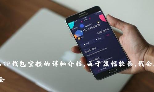 为了确保提供的信息清晰且系统，以下是有关TP钱包空投的详细介绍。由于篇幅较长，我会尽量使内容丰富并符合您提到的和内容策略。

:TP钱包空投使用指南：获取加密货币的新机会