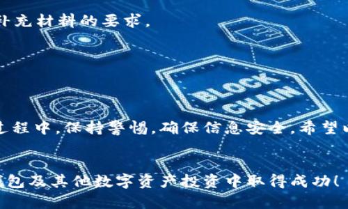 TP钱包（TP Wallet）是一款为区块链和加密货币用户设计的移动钱包，它不仅支持多种数字资产的存储，还提供了丰富的功能，如去中心化交易、DApp访问等。在使用TP钱包进行某些特定操作时，例如参与某些项目的预售或空投，你可能会需要将自己的钱包地址添加到项目方的白名单中。本文将详细介绍TP钱包白名单的相关内容，帮助你了解如何添加、管理白名单以及白名单的重要性。

什么是白名单？
白名单是一种安全模式，指的是允许特定地址或用户进行某些操作的列表。在加密货币领域，白名单通常指的是一个项目允许参与者进行交易、投资或领取空投的地址列表。通过将钱包地址添加到白名单，可以确保只有被授权的用户能够进行相应的操作。这种机制能够有效地防止恶意用户的操控，保护项目的安全性。

TP钱包白名单的重要性
在参与某些项目时，白名单的设置能够为项目方和参与者提供双重保障。对于项目方而言，白名单可以减少参与者的数量，从而降低其管理难度，防止潜在的欺诈行为。同时，白名单还可以确保参与者都是经过审核的用户，提高资金安全性。对于投资者而言，加入白名单意味着你获得了参与某个项目机会，这也是获取高收益的潜在途径之一。

如何操作TP钱包白名单？

h4步骤一：创建并连接TP钱包/h4
首先，你需要确保自己已经创建了TP钱包并完成资产的存储。如果你还没有创建TP钱包，可以前往应用商店下载并进行注册。注册成功后，你会得到一个钱包地址。记得安全地保存你的助记词和私钥。

h4步骤二：找到需要加入白名单的项目/h4
参与特定项目前，需要确定该项目是否采用了白名单机制。你可以通过官网、社区论坛或社交媒体找到相关项目的信息。请仔细阅读官方的文档和说明，确保你理解项目的要求和规则。

h4步骤三：提交你的钱包地址/h4
一旦确认参与某个项目，你需要将自己的钱包地址提交到项目方的官网或指定的渠道。通常情况下，项目方会提供一个表单供你填写。务必要确保填写的信息准确无误，尤其是你的钱包地址。另外，检查你提交的邮箱，以便及时收到项目方的反馈。

h4步骤四：等待审核/h4
提交后，你需要等待项目方的审核。审核的时间通常因项目不同而异。在这段时间内，建议你多关注项目方的动态，以便及时获取进展信息。如果你的地址成功通过审核，你会收到确认的通知。

白名单常见问题解答

h4如何确保我的钱包地址安全？/h4
在提交钱包地址时，请确保只通过项目方的官方网站或官方社交媒体账号提交信息。切勿在任何不明链接或第三方平台上输入你的钱包地址，以免泄露资产。

h4如果我的地址没有通过审核怎么办？/h4
如果你的地址没有通过审核，通常项目方会说明原因。你可以尝试联系项目方，了解具体的问题。如果是由于信息填写错误，你可以重新提交。在某些情况下，项目方可能会设定补充材料的要求。

h4白名单是否会限制交易？/h4
加入白名单后，项目方通常会设定特定的交易时间或额度限制。具体的政策依赖于项目的安排，所以你需要仔细查看项目的白名单规则。

总结
TP钱包白名单的概念和操作对于希望参与新兴区块链项目的用户而言是非常重要的。通过加入白名单，不仅可以保障项目的安全性，还能为你的资产增值提供机会。在操作的过程中，保持警惕，确保信息安全。希望以上内容能帮助你顺利加入白名单，获得更多投资机会。

最后的提示
在区块链和加密货币领域，保持信息准确和安全是每个用户的责任。在参与项目的过程中，多做功课，了解行业的最新动态和潜在风险，让自己的投资旅程更加顺畅。祝你在TP钱包及其他数字资产投资中取得成功！