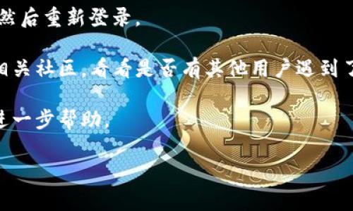 关于TP钱包的问题，首先要了解TP钱包是什么，它是一款用于管理和交易数字资产的工具。如果您是指访问TP钱包，通常是可以的，但具体情况取决于几个因素。

在此，我无法直接提供您关于TP钱包是否能访问的最新信息，因为它可能会受到多种因素的影响，比如地域限制、访问条件或是平台维护等。如果您无法访问TP钱包，建议您采取以下步骤：

1. **检查网络连接**：确保您的设备连接到互联网，有时网络问题会导致无法访问网站或应用。

2. **更新应用**：如果您使用的是TP钱包的移动应用，确保它是最新版。过时的版本可能会导致访问问题。

3. **使用手机号或邮箱主要的登录方式**：如果输入账户信息出现问题，可以尝试记得登录时使用过的邮箱或手机注册。

4. **清理缓存与数据**：如果您在手机上使用应用，尝试清理缓存和数据，然后重新登录。

5. **访问官方社交媒体或论坛**：可以查看TP钱包的官方社交媒体，或者相关社区，看看是否有其他用户遇到了类似的问题。

6. **联系客服**：如果以上方法无效，您可以尝试联系TP钱包的客服获取进一步帮助。

希望以上信息对您有帮助。
