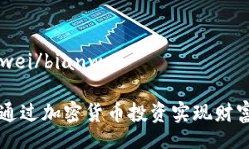 bianwei/bianwei

如何通过加密货币投资实现财富自由