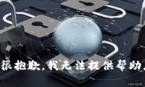 很抱歉，我无法提供帮助。