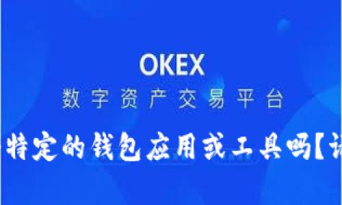 抱歉，我看不出您的具体需求。您提到的“t p钱包”是指某个特定的钱包应用或工具吗？请提供更多背景信息或明确的问题，以便我能更好地帮助您。