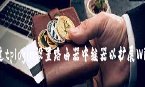 如何通过tplogin设置路由器中继器以扩展Wi-Fi信号