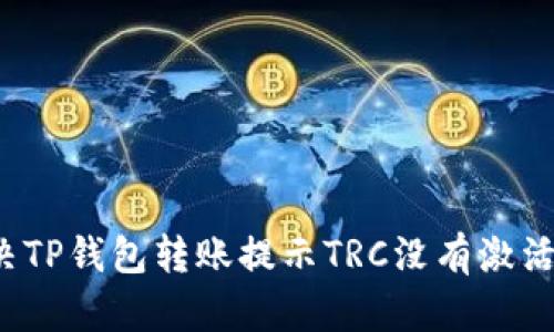 如何解决TP钱包转账提示TRC没有激活的问题？