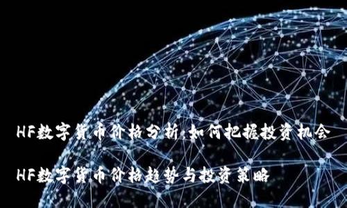 HF数字货币价格分析：如何把握投资机会

HF数字货币价格趋势与投资策略