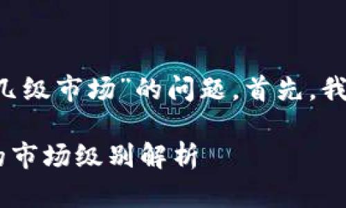 关于“T P钱包新币是几级市场”的问题，首先，我们需要明确几个概念。

### T P钱包新币的市场级别解析