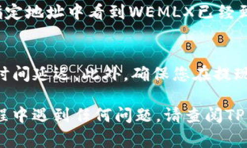 要在TP钱包中提现WEMLX，请按照以下指南进行操作。请确保您的TP钱包已经连接到正确的网络，并且您了解提现过程中的相关费用和时间。

步骤一：打开TP钱包
首先，确保您的手机上已经安装并打开TP钱包应用。如果您还没有TP钱包，可以在应用商店中下载并安装。

步骤二：登录您的账户
使用您的账户信息登录TP钱包。如果您是新用户，您需要先注册并完成钱包的设置。

步骤三：找到WEMLX余额
在登录后，您将看到主界面上的资产列表。找到WEMLX的余额。这通常会在您的资产概览中显示。

步骤四：选择提现选项
点击WEMLX后，您将看到“提现”或“转出”选项。选择此选项以进入提现流程。

步骤五：输入提现信息
在提现页面，您需要输入以下信息：
ul
  listrong提现地址：/strong确保您输入的提现地址是正确的。如果您是不熟悉的钱包地址，请确认无误。/li
  listrong提现数量：/strong输入您希望提现的数量。/li
  listrong手续费：/strong请注意，提现通常会产生一定的手续费。系统可能会显示相关费用。/li
/ul

步骤六：确认提现信息
在您输入所有必要的信息后，仔细检查每一项。确保地址和数量正确无误，然后确认提现请求。

步骤七：等待确认
提交提现请求后，您的请求将进入处理状态。这一过程可能需要一些时间，具体取决于网络情况和TP钱包的处理速度。

步骤八：检查提现状态
您可以在TP钱包的提现记录中检查提现状态。如果提现成功，您将在指定地址中看到WEMLX已经到账。

额外提示
在提现之前，建议您了解网络的拥堵情况。有时，网络繁忙会导致提现时间延迟。此外，确保您在提现过程中提供的信息是最新和准确的，以免造成不必要的损失。

通过上述步骤，您可以顺利地在TP钱包中提现WEMLX。如果在操作过程中遇到任何问题，请查阅TP钱包的官方帮助中心，或者联系他们的客服支持以获得进一步的帮助。