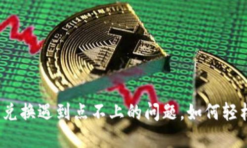 TP钱包兑换遇到点不上的问题，如何轻松解决？