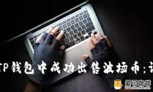 如何在TP钱包中成功出售波场币：详细指南