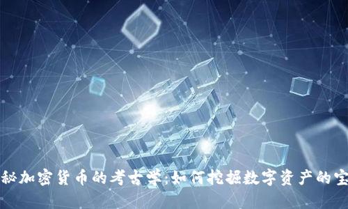 探秘加密货币的考古学：如何挖掘数字资产的宝藏