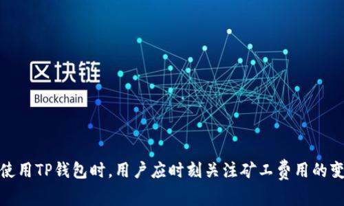 在使用TP钱包进行加密货币交易时，矿工费是一个不可忽视的因素。矿工费是用户在进行交易时支付给矿工的费用，以激励他们将交易打包到区块链中。若矿工费用不足，交易将可能无法成功处理，进而影响用户的资产安全与流转。

矿工费的作用
矿工费用于补偿矿工为维护区块链网络所付出的努力。每一笔交易都需要被确认，而矿工费的高低直接影响交易的确认速度。通常情况下，支付更高矿工费的交易会被优先处理，这对急需交易的用户尤为重要。

如何判断矿工费是否足够
在TP钱包中，若矿工费不足，一般情况下会在交易提交前系统给出提示。用户通常会看到一些有关矿工费的建议，系统会提示需要支付的最低费用。如果用户选择的费用低于该建议值，交易将可能被延迟确认，甚至无法完成。

交易处理中出现问题
若用户提交的交易矿工费低于网络建议值，可能会导致以下问题：
ul
    listrong交易确认时间延迟：/strong交易可能需要更长时间才能被确认，甚至可能一直处于待处理状态。/li
    listrong交易失败：/strong在极端情况下，交易可能根本不会被区块链网络处理，导致资金停滞。/li
/ul

矿工费的策略
为了确保交易的顺利进行，用户可以采取以下策略来矿工费：
ul
    listrong实时监控网络情况：/strong用户可以使用一些区块链浏览器监测当前网络的拥堵情况，以此来选择合适的矿工费。/li
    listrong设置合理的交易费用：/strong在TP钱包中，用户可以选择自行设置矿工费，根据当时网络状况选择高、中、低等费用。/li
/ul

如何在TP钱包中调整矿工费
用户可以在TP钱包中按以下步骤调整矿工费：
ol
    li打开TP钱包，进入“发送”界面。/li
    li输入接收地址和数量，点击“下一步”。/li
    li在确认页面，可以看到矿工费用的设置选项。用户可以根据需要进行调整。/li
/ol

总结
矿工费在加密货币交易中扮演着重要角色。确保矿工费充足，有助于保证交易的及时确认。在使用TP钱包时，用户应时刻关注矿工费用的变动，以确保交易的顺畅进行。