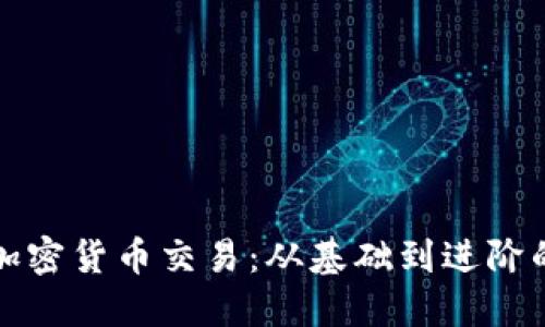 如何玩转加密货币交易：从基础到进阶的全面指南