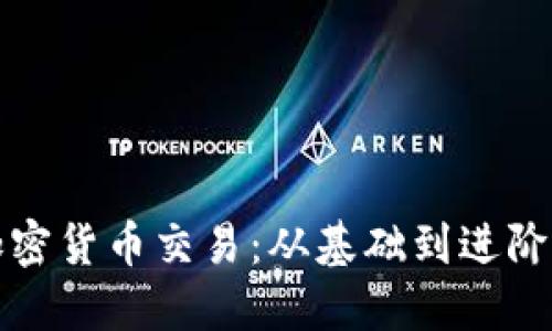 如何玩转加密货币交易：从基础到进阶的全面指南