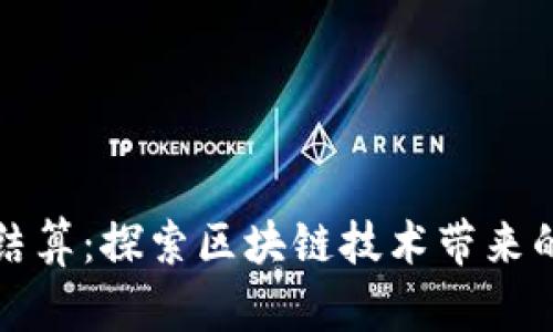 加密货币结算：探索区块链技术带来的财务变革