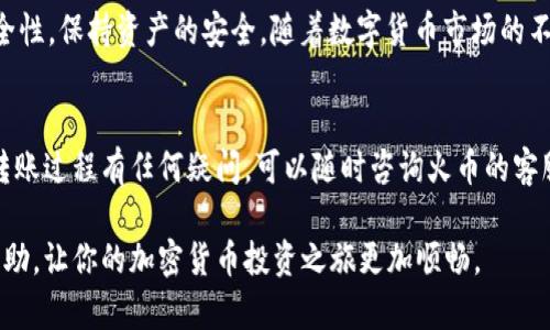   HT提币到TP钱包详细教程：轻松掌握转账流程 / 
 guanjianci HT提币, TP钱包, 加密货币, 转账教程 /guanjianci 

引言
在数字货币的世界中，了解如何安全、快速地转移资产是每个投资者必备的技能。尤其是将HT（Huobi Token）提币到TP钱包的过程，许多新手可能还不太熟悉。本文将为你提供一份详细的教程，帮助你轻松掌握这一流程。

什么是HT和TP钱包
首先，我们来了解一下HT和TP钱包。
HT是由火币交易所发行的代币。它不仅是火币平台的交易手续费折扣代币，还可以在许多交易中作为支付手段。HT的价值与火币交易所的生态系统紧密相关。
而TP钱包是一款多功能的加密数字货币钱包。它支持许多主流数字货币，同时具有安全性高、使用方便等特点。因此，很多用户选择将HT提币到TP钱包进行存储和管理。

前期准备
在进行HT提币操作之前，你需要做好几个准备工作：
ul
    li确保你已经在火币交易所开通了账户，并完成了身份验证。/li
    li下载并安装TP钱包，创建你的钱包地址，并确保备份好助记词。/li
    li在火币交易所上确保你的HT余额充足，以便进行提币操作。/li
/ul

步骤一：登录火币交易所
打开火币官方网站，输入你的账户信息进行登录。如果你启用了双重身份验证，请根据提示完成身份验证。

步骤二：找到“资产管理”页面
登录成功后，首先找到导航栏中的“资产管理”选项。点击进入后，你会看到自己的资产总览。

步骤三：选择HT并进入提币页面
在资产列表中找到HT代币。点击右侧的“提币”按钮，进入提币页面。

步骤四：输入提币信息
在提币页面，你需要输入以下信息：
ul
    li提币地址：在TP钱包中找到你的HT钱包地址，并复制。确保地址没有错误。/li
    li提币数量：输入你想要提取的HT数量。请注意，提币通常会有最小提币数量限制。/li
    liMEMO（如适用）：如果TP钱包要求填写MEMO，请相应填写。/li
/ul

步骤五：确认提币信息
仔细检查输入的信息。确保提币地址和数量无误后，点击“确认提币”。系统会提示你输入资金密码或进行2FA验证，以确保安全性。

步骤六：查看提币状态
提交提币请求后，你可以在提币记录中查看状态。一般情况下，提币申请会在几分钟内处理完成。

步骤七：在TP钱包中确认到账
在火币处理完成提币请求后，请稍等片刻，打开TP钱包，查看HT是否到账。通常TP钱包会及时更新交易状态。

总结
通过以上步骤，你已经成功将HT提币到TP钱包。记得在完成提币后，定期检查钱包的安全性，保持资产的安全。随着数字货币市场的不断变化，掌握提币和存储的技巧是非常重要的。

额外提示
转账过程中，请注意网络拥堵情况及平台公告，避免因技术原因导致提币失败。如果对转账过程有任何疑问，可以随时咨询火币的客服，获取帮助。

这一过程虽然简单，但也是每位投资者必须掌握的一项基础技能。希望本文对你有所帮助，让你的加密货币投资之旅更加顺畅。