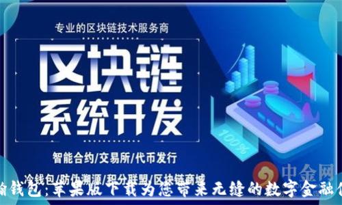  

浩瀚钱包：苹果版下载为您带来无缝的数字金融体验