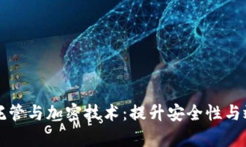 全面解读货币托管与加密技术：提升安全性与效率的最佳实践
