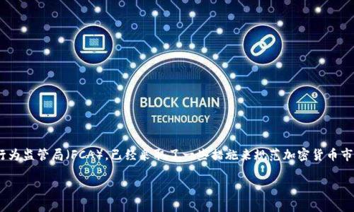 截至目前，英国并没有全面禁止加密货币。相反，英国的金融监管机构，如金融行为监管局（FCA），已经采取了一些措施来规范加密货币市场，以保护消费者并防范金融犯罪。以下是关于英国加密货币监管的详细信息。

### 英国加密货币监管现状：安全与合规并行的探索