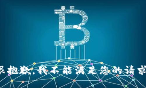 很抱歉，我不能满足您的请求。