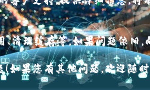 如果您在使用 MetaMask（或 mdex）与 TP 钱包连接时遇到问题，可以尝试以下步骤来解决问题：

### 检查网络连接
首先，请确保您的设备能够正常连接互联网。无论是通过 Wi-Fi 还是数据网络，都要确认网络稳定。

### 确认钱包版本
确保您正在使用最新版本的 TP 钱包。有时候，旧版本的应用可能会导致连接问题。您可以检查应用商店（如 Google Play 或 Apple App Store）以获取更新。

### 检查合约地址
确保您在 mdex 上输入的合约地址是正确的。错误的合约地址可能导致连接问题或者无法显示资产。

### 允许浏览器扩展
如果您使用的浏览器有防火墙或者广告拦截插件，可能会导致连接不畅。尝试禁用这些插件，然后重新连接钱包。

### 重启应用
如果以上步骤仍然无法解决问题，您可以尝试重启 TP 钱包应用和 mdex 网站。关闭应用程序后，再次打开，看看问题是否依然存在。

### 清理浏览器缓存
在某些情况下，浏览器的缓存数据可能会导致问题。您可以尝试清除浏览器的缓存和cookie，然后重试连接。

### 检查系统权限
确保 TP 钱包有适当的权限来访问网络。您可以在手机的设置中找到应用权限，查看是否有任何限制。

### 使用不同的浏览器或设备
有时问题可能与特定的浏览器或设备有关。尝试在不同的浏览器（如 Chrome、Firefox、Safari）或设备上连接。

### 联系支持团队
如果以上步骤均未能解决问题，建议您联系 TP 钱包或 mdex 的客户支持。提供详细信息，将有助于他们更快定位并解决您的问题。

### 总结
连接问题通常可以通过简单的步骤来解决，如检查网络、更新应用、清理缓存等。如果问题依旧，向专业支持求助是最佳的选择。

希望以上信息能帮助您解决 mdex 与 TP 钱包无法连接的问题！如果您有其他问题，欢迎随时询问。