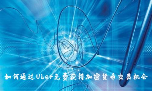 如何通过Uber免费获得加密货币交易机会