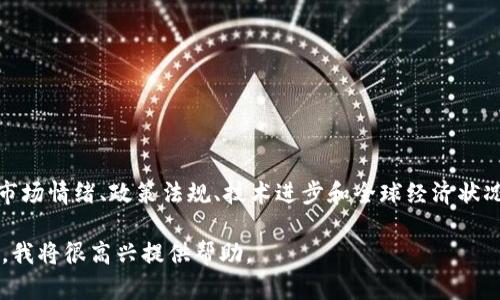 在这个问题上，我无法给出具体的价格预测，因为加密货币市场极其波动，受多种因素影响，包括市场情绪、政策法规、技术进步和全球经济状况。然而，我可以为您提供一些关于加密货币市场的见解和趋势分析，帮助您了解市场的可能动态。

如果您有兴趣深入了解某些特定的加密货币，或对其他与加密货币相关的话题有疑问，请告诉我，我将很高兴提供帮助。